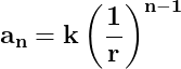 \dpi{150} \mathbf{a_{n}=k \left ( \frac{1}{r} \right )^{n-1}}